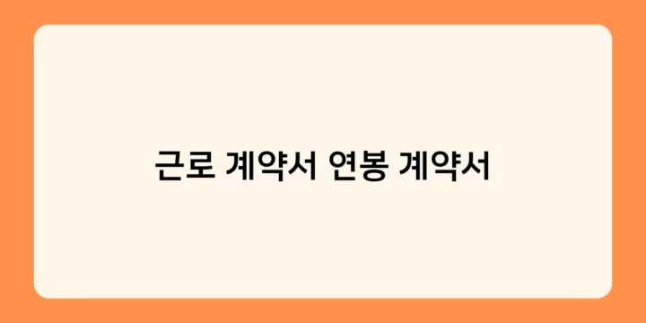 근로 계약서 연봉 계약서, 차이점과 작성 시 유의사항은?