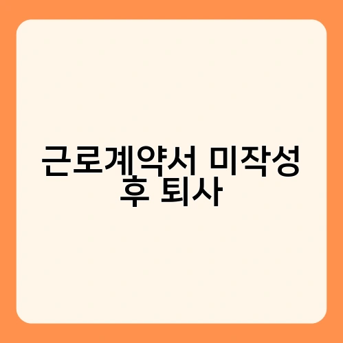 근로계약서 미작성 후 퇴사 1
